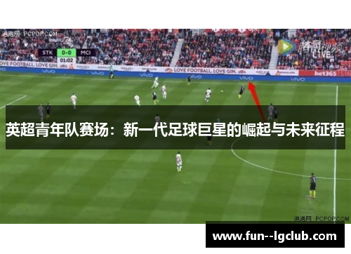 英超青年队赛场：新一代足球巨星的崛起与未来征程