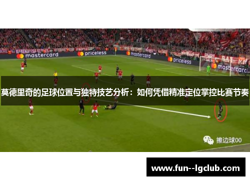 莫德里奇的足球位置与独特技艺分析：如何凭借精准定位掌控比赛节奏