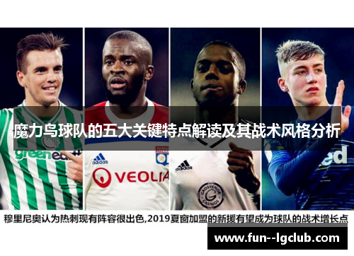 魔力鸟球队的五大关键特点解读及其战术风格分析