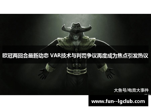 欧冠两回合最新动态 VAR技术与判罚争议再度成为焦点引发热议