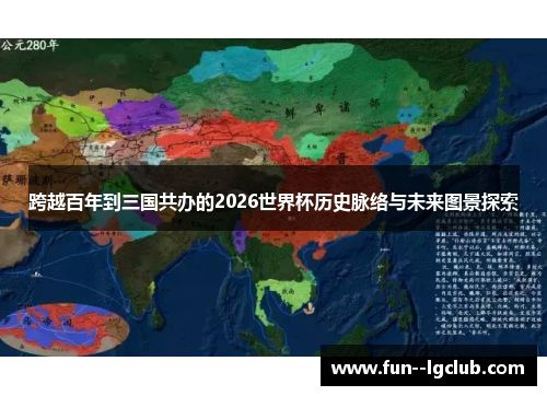 跨越百年到三国共办的2026世界杯历史脉络与未来图景探索