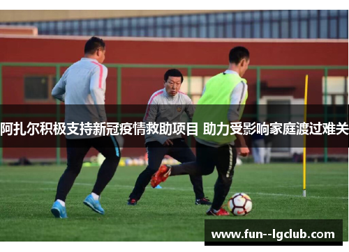 阿扎尔积极支持新冠疫情救助项目 助力受影响家庭渡过难关