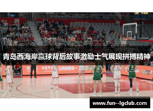 青岛西海岸赢球背后故事激励士气展现拼搏精神
