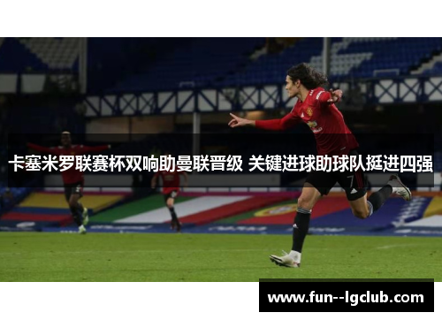 卡塞米罗联赛杯双响助曼联晋级 关键进球助球队挺进四强