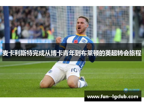 麦卡利斯特完成从博卡青年到布莱顿的英超转会旅程